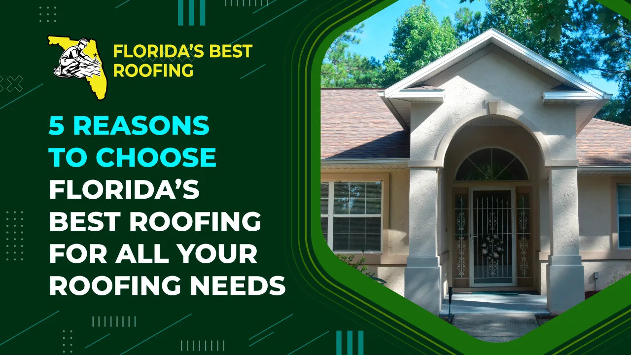 5 Reasons to Choose Florida’s Best Roofing for All your Roofing Needs