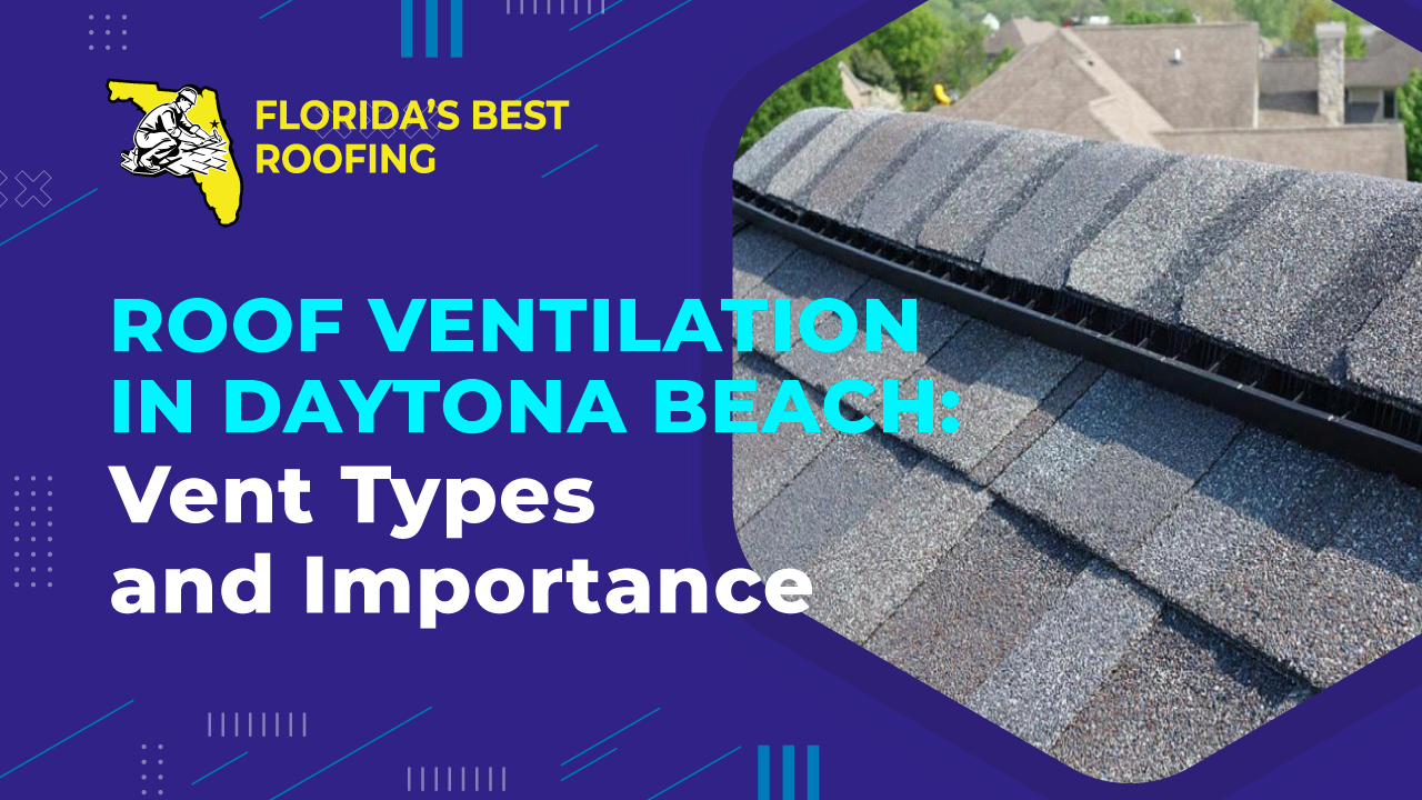 Roof Ventilation in Daytona Beach: Vent Types and Importance